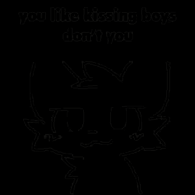 a drawing of a cat with the words you like kissing boys do n't you
