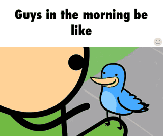 Guys In The Morning Be Like... GIF - Cyanide And Happiness Birdie Morningwood GIFs