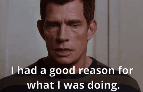 a man says that he had a good reason for what i was doing