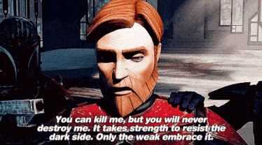 a man with a beard says " you can kill me but you will never destroy me it takes strength to resist the dark side "