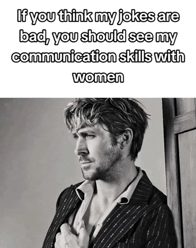 a black and white photo of a man with the caption " if you think my jokes are bad , you should see my communication skills with women "