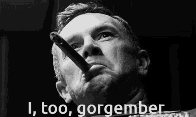 a black and white photo of a man smoking a cigar with the words i too gorgember below him