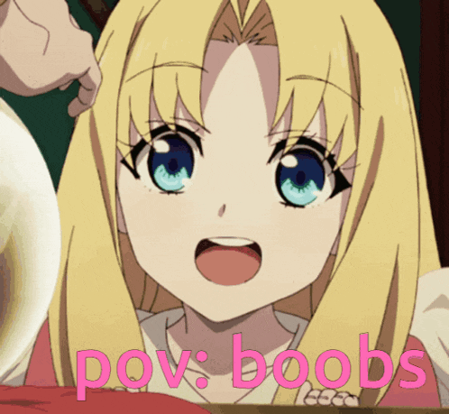 a picture of a blonde anime girl with the words pov boobs behind her