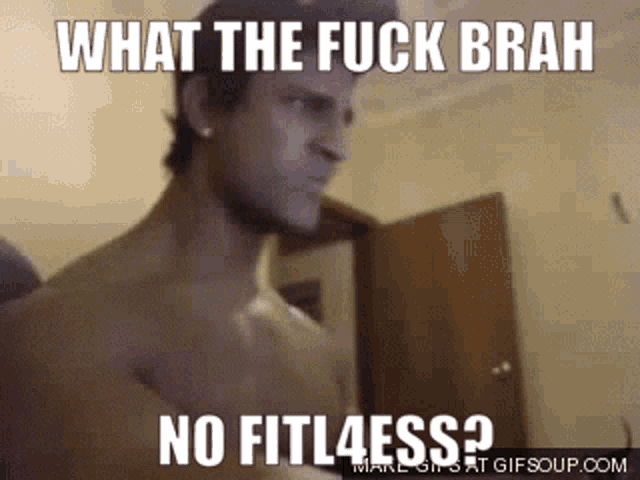 a shirtless man with a caption that says what the fuck brah