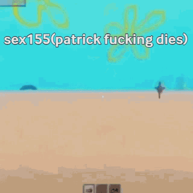 a screenshot of a video game with the words `` sex155 ( patrick fucking dies ) ''
