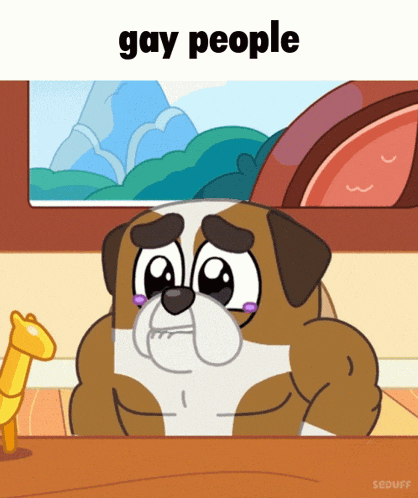 a cartoon dog with a sad look on his face and the caption gay people