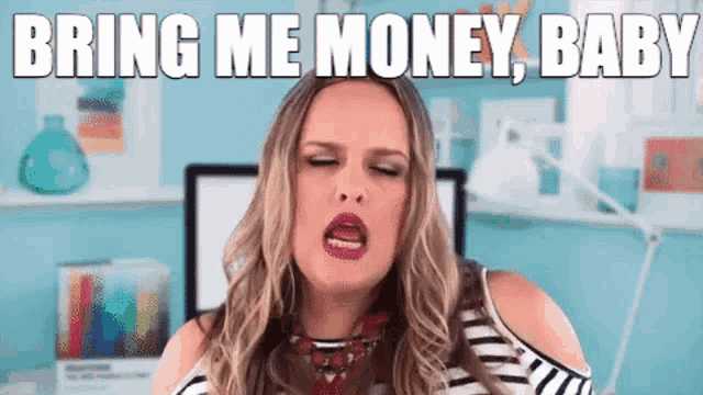 a woman is making a funny face with the words bring me money baby behind her