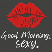 a picture of a woman 's lips with the words `` good morning , sexy '' written on it .
