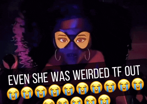 a cartoon of a woman with a mask and the words even she was weirded tf out