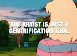 The Artist Is Just A Gentrification Tool Artsy GIF