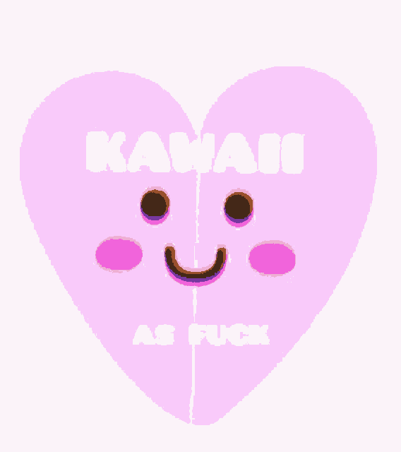 a pink heart with a smiley face and the words kawaii as fuck