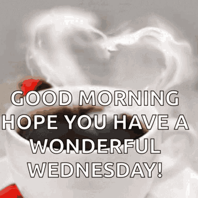 a cup of coffee with smoke coming out of it and the words `` good morning hope you have a wonderful wednesday ''