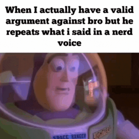 buzz lightyear from toy story has a valid argument against bro but he repeats what he said in a nerd voice .