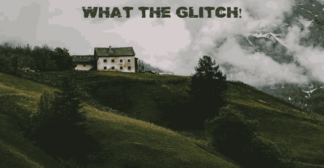 a house on a hill with the words what the glitch