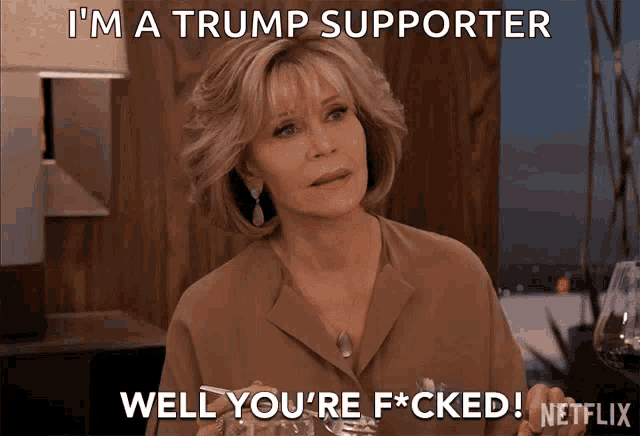 a woman says i 'm a trump supporter and well you 're f * cked