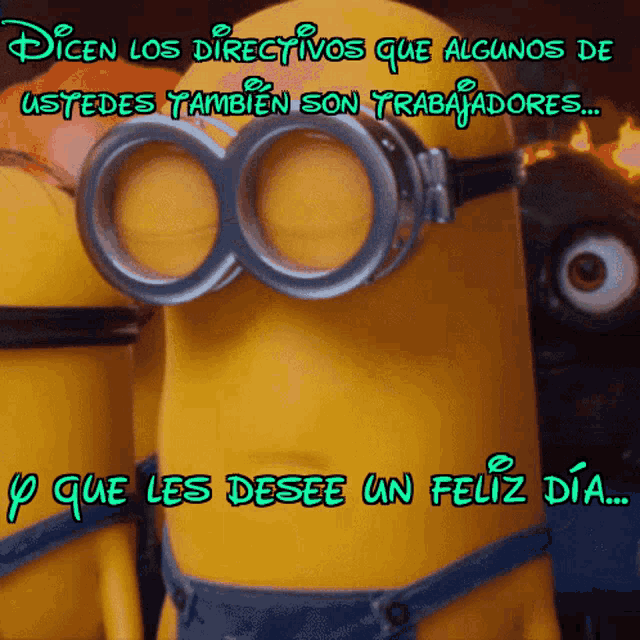 a picture of a minion with the words " dicen los directivos que algunos de ustedes tambien son trabajadores " on it