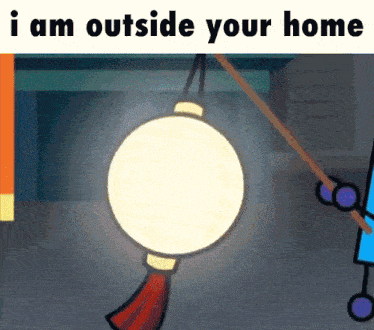 a cartoon drawing of a lantern with the words i am outside your home above it