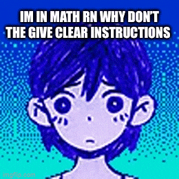 a cartoon of a boy with blue hair and the words `` im in math rn why don t the give clear instructions ''