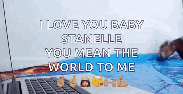 a laptop with the words i love you baby stanelle you mean the world to me written on it