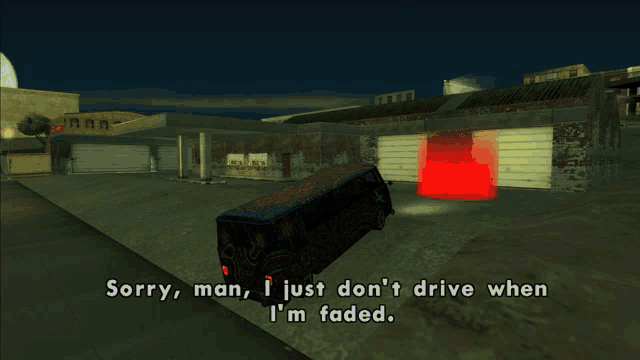 a screenshot of a video game says sorry man i just don 't drive when i 'm faded