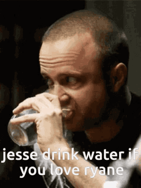 a man drinking a glass of water with the words jesse drink water if you love ryane