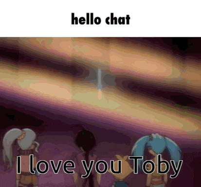 hello chat i love you toby is displayed on a cartoon scene