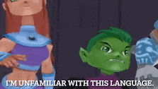 a cartoon character says that he is unfamiliar with this language .