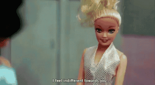 a barbie doll is standing next to another doll and says i feel indifferent towards you .