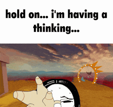 a cartoon character says hold on i 'm having a thinking with a landscape in the background