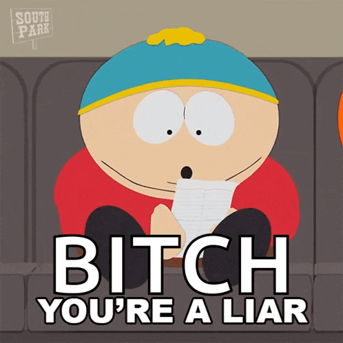 a cartoon character from south park says " bitch you 're a liar " while holding a piece of paper