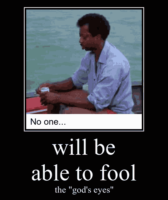 a man sits in a boat with the words " will be able to fool the " god 's eyes " below him