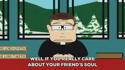 a cartoon priest says well if you really care about your friend 's soul in front of a window