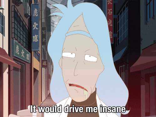 rick from rick and morty says it would drive me insane in a cartoon