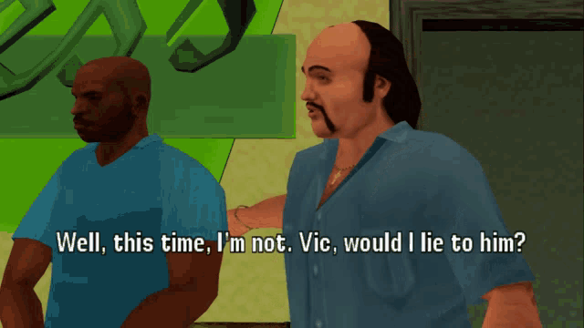 a video game character says well this time i 'm not vic would i lie to him?
