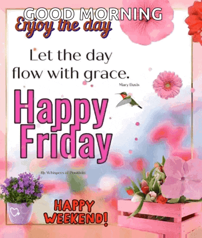 a good morning enjoy the day let the day flow with grace . happy friday happy weekend !