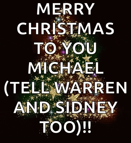 merry christmas to you michael ( tell warren and sidney too )