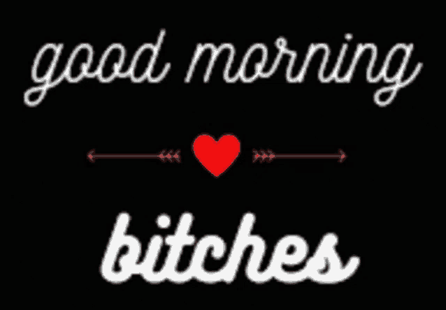 a black background with the words " good morning bitches " and a red heart