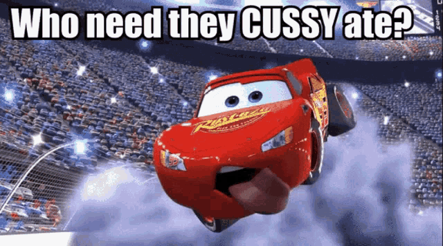 a picture of lightning mcqueen from cars with the words who need they cussy ate