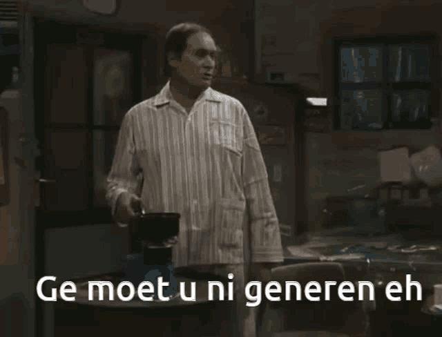 a man holding a coffee pot with the words ge moet u ni generen eh behind him