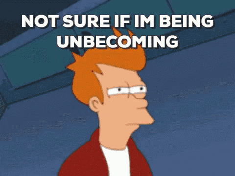 a cartoon character says not sure if im being unbecoming