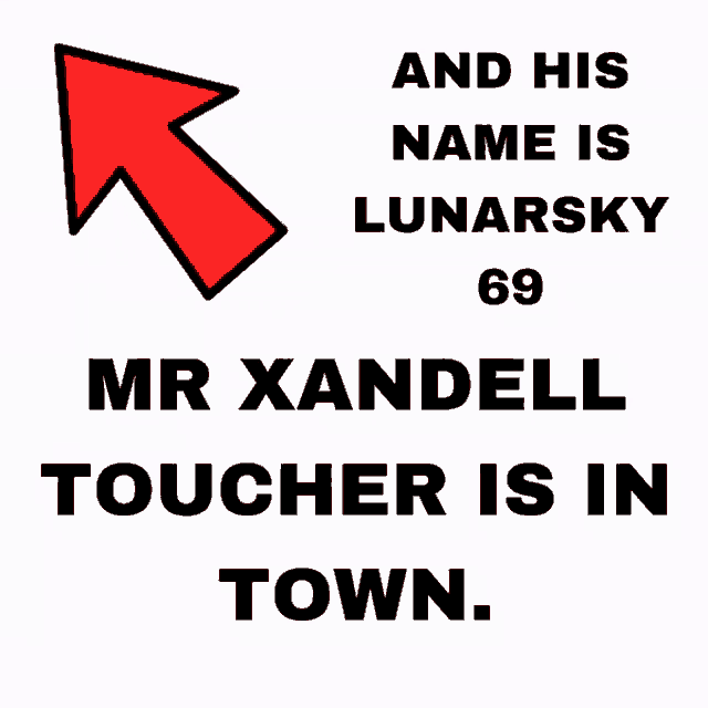 a poster that says " and his name is lunarsky 69 mr. xandell toucher is in town "