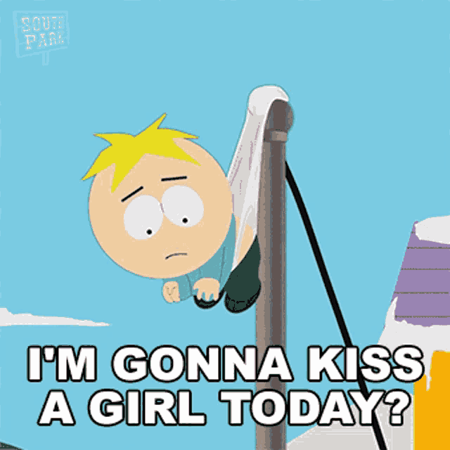 a cartoon character from south park says " i 'm gonna kiss a girl today ? "