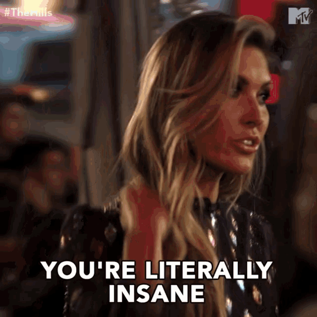 a woman says " you 're literally insane " in a mtv ad