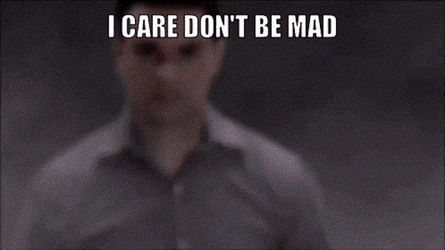 a close up of a man 's face with the words " i care don 't be mad " below him