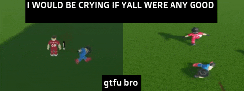 a screenshot of a video game with a caption that says i would be crying if yall were any good