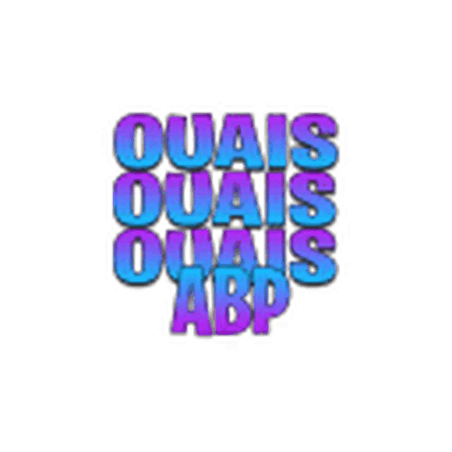 blue and purple letters that say ouais ouais ouais abp