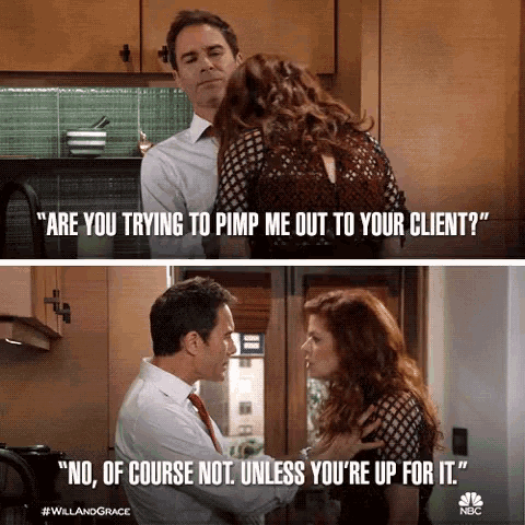 a man and a woman are having a conversation and the man says " are you trying to pimp me out to your client ? "