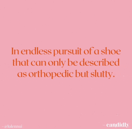 a pink background with a quote that says " in endless pursuit of a shoe that can only be described as orthopedic but slutty "