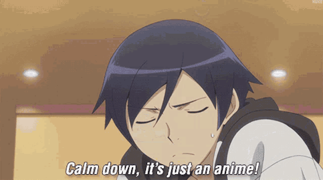 a cartoon character says calm down it 's just an anime !