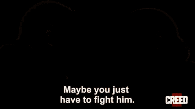 a man and a woman looking at each other with the words maybe you just have to fight him